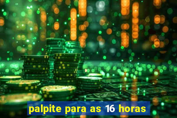 palpite para as 16 horas